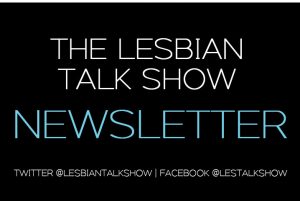 The Lesbian Talk Show Newsletter