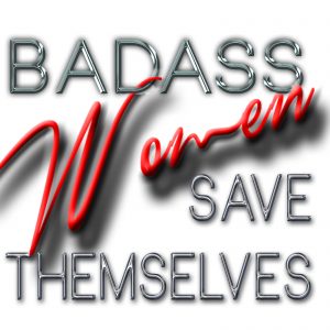 Badass Women Save Themselved