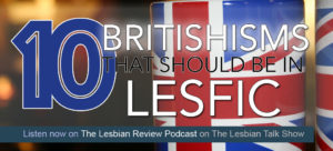 10 Britishisms That Should Make It Into Lesfic